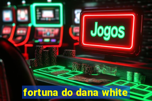 fortuna do dana white